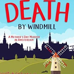 Read ❤️ PDF Death by Windmill: A Mother’s Day Murder in Amsterdam (Travel Can Be Murder Cozy M
