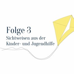 Folge 3 - Sichtweisen aus der Kinder- und Jugendhilfe