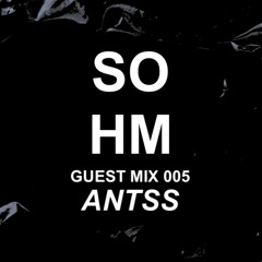 SOHM Guest Mix #005 - Antss