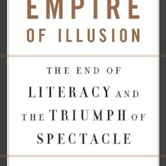 Read pdf Empire of Illusion: The End of Literacy and the Triumph of Spectacle by  Chris Hedges