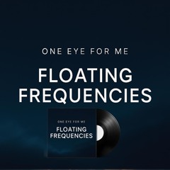 One Eye for Me – Part 6 Floating Frequencies