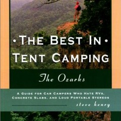 [Access] [PDF EBOOK EPUB KINDLE] The Best in Tent Camping: The Ozarks (Best in Tent Camping - Menash