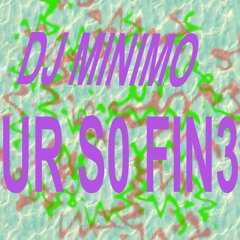 DJ Minimo - UR S0 FIN3!!!