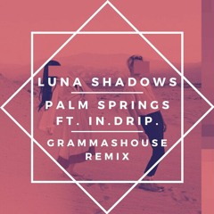 Luna Shadows - Palm Springs ft. In. Drip. -  Grammashouse Remix