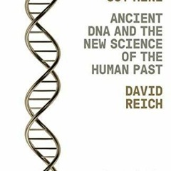 PDF BOOK DOWNLOAD Who We Are and How We Got Here: Ancient DNA and the New Scienc