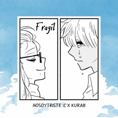 Frágil - Nosoytriste x KURAI!!