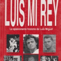 READ [EBOOK EPUB KINDLE PDF] Luis Mi Rey/Luis, My King: LA Apasionante Historia De Luis Miguel/the E