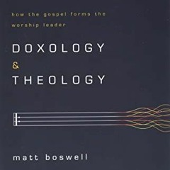 VIEW EPUB 📙 Doxology and Theology: How the Gospel Forms the Worship Leader by  Matt