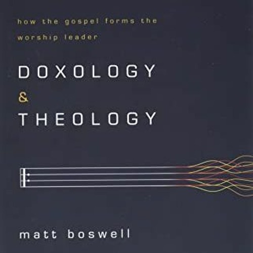 [FREE] KINDLE 💓 Doxology and Theology: How the Gospel Forms the Worship Leader by  M