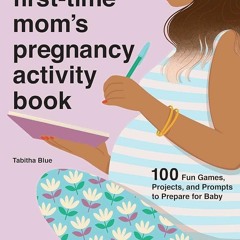 Kindle⚡online✔PDF First-Time Moms Pregnancy Activity Book: 100 Fun Games, Projects, and Prompt