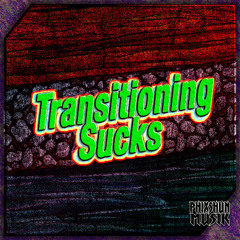 Transitioning Sucks