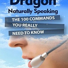 [Access] EBOOK 📥 Dragon Naturally Speaking: The 100 Commands You Really Need to Know