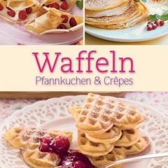 Download Book Free Waffeln. Pfannkuchen und Crêpes: Die besten Rezepte für Pfanne und Waffeleisen.