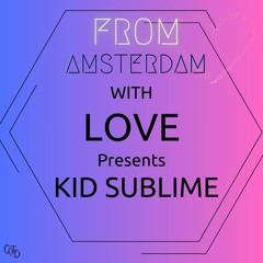 From Amsterdam With Love Presents Kid Sublime
