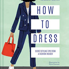 [GET] KINDLE 💌 How to Dress: Secret Styling Tips from a Fashion Insider by  Alexandr