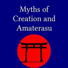 READ EBOOK 🖊️ Myths of Creation and Amaterasu (Mimusubi Essays on Shinto Book 10) by
