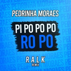 Pedrinha Moraes - Pi Po Po Po Ro Po (Ralk Remix)