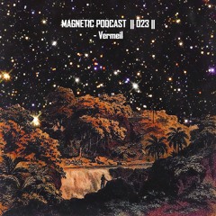 Magnetic Podcast || 023 || - Vermeil