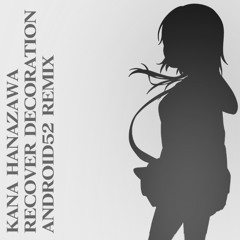Kana Hanazawa - Recover Decoration (ANDROID52 Remix)