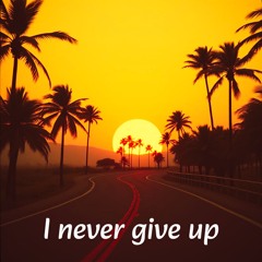 I never give up