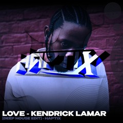 Love - Kendrick Lamer [Deep House Edit]