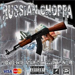 Whitener X Loochie Mane - Russian Choppa (prod. doomstation) **OG DELETED