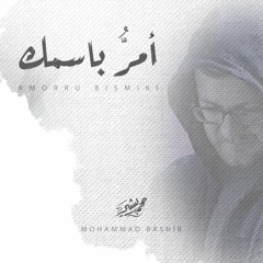 أمر باسمك - محمد بشير | Mohammad Bashir - Amorru Bismiki