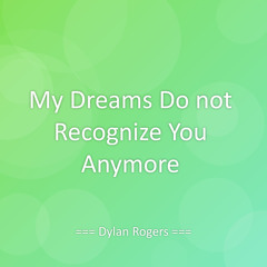 My Dreams Do not Recognize You Anymore