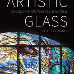VIEW EPUB ✅ Artistic Glass: One Studio and Fifty Years of Stained Glass by  Cloe Joël