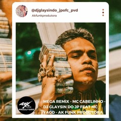 MEGA REMIX - MC CABELINHO - ((( DJ GLAYSIN DO JP FEAT MC YAGO ))) - AK FUNK PRODUTORA