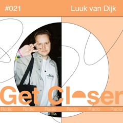 Luuk van Dijk presents Get Closer Radio - 021 (April 2025)