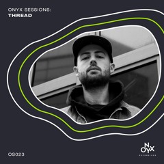 Onyx Sessions 023 - Thread