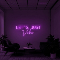 LETS JUST VIBE