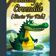 ebook [read pdf] ✨ Amazing Crocodile Stories for Kids get [PDF]