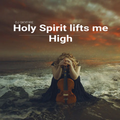 Holy Spirit Lifts Me High