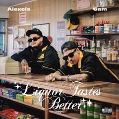 Alexcis & 6am - Liquor Tastes Better