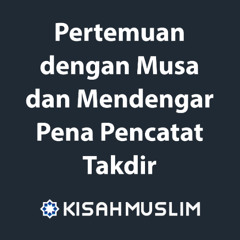 Kisah Muslim: Peristiwa Isra Miraj - Pertemuan dengan Musa dan Mendengar Goresan Pena Pencatat Takdir