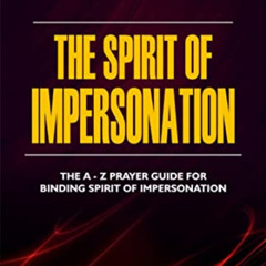 [Access] EBOOK 💓 The Spirit of Impersonation: The A - Z Prayer Guide for Binding Spi