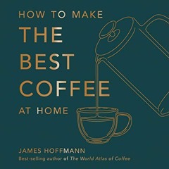 Read PDF EBOOK EPUB KINDLE How to Make the Best Coffee at Home by  James Hoffmann,Jam