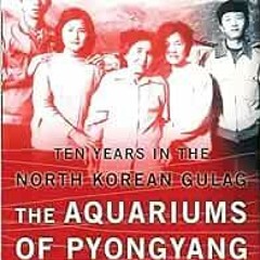Read [EPUB KINDLE PDF EBOOK] The Aquariums of Pyongyang: Ten Years in the North Korean Gulag by Chol