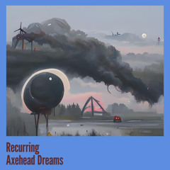 Recurring Axehead Dreams