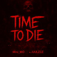 TIME TO DIE     ft. JUULZZZ