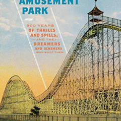 VIEW KINDLE ✉️ The Amusement Park: 900 Years of Thrills and Spills, and the Dreamers