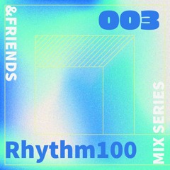 &FRIENDS MIX SERIES 003 - Rhythm100