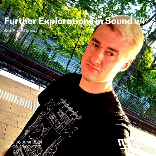 Further Explorations In Sound Volume 4 with Baze Djunkiii - 06/06/2024