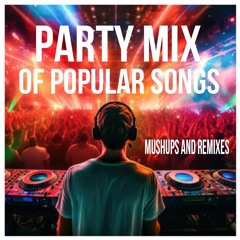 Party mix of popular songs (mushups and remixes)
