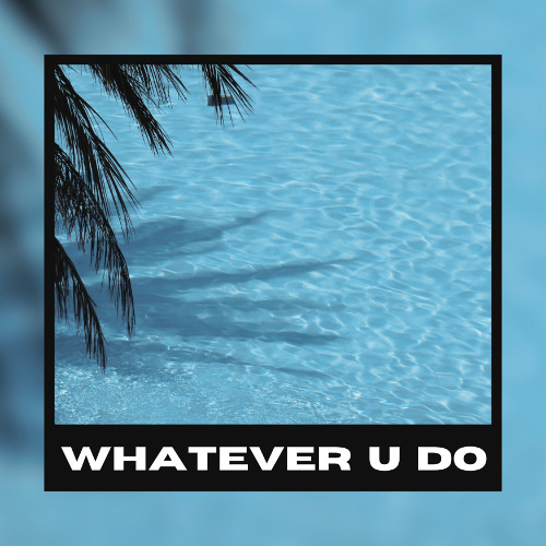 Whatever U Do - Sippy Blu