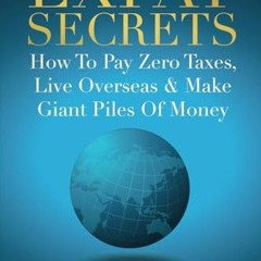 Expat Secrets: How To Pay Zero Taxes, Live Overseas & Make Giant Piles of Money     Paperback – Dec