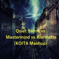 Quiet Storm Vs Mastermind Vs Klarinette(KOITA Mashup)(Free download)