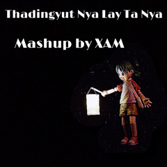 Tha Din Gyut Nya Ly Ta Nya   XAM Mashup